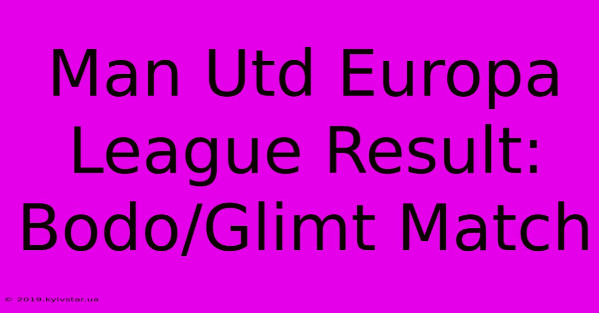 Man Utd Europa League Result: Bodo/Glimt Match