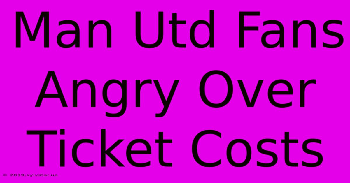 Man Utd Fans Angry Over Ticket Costs