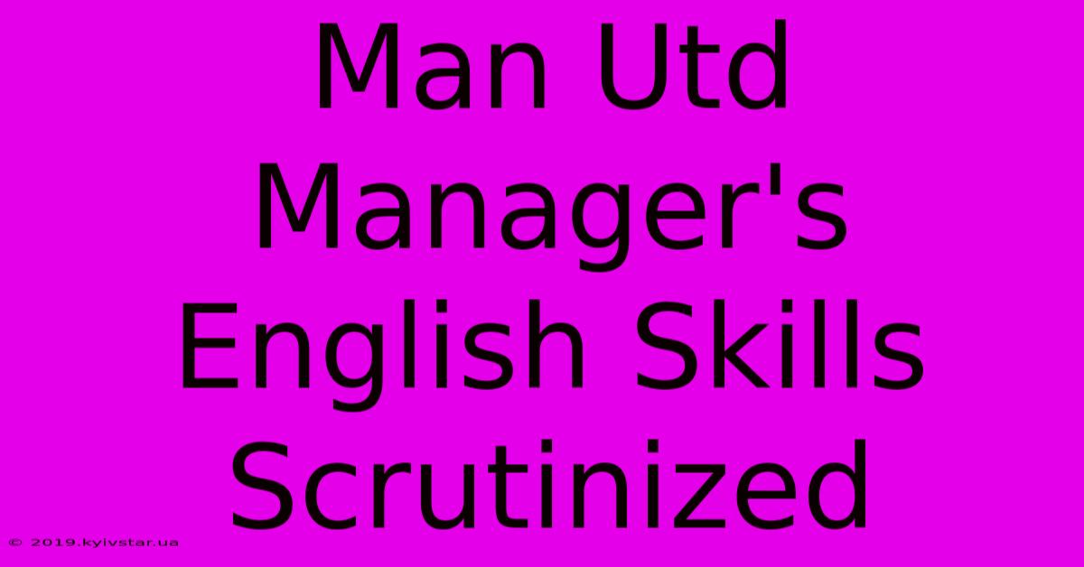 Man Utd Manager's English Skills Scrutinized