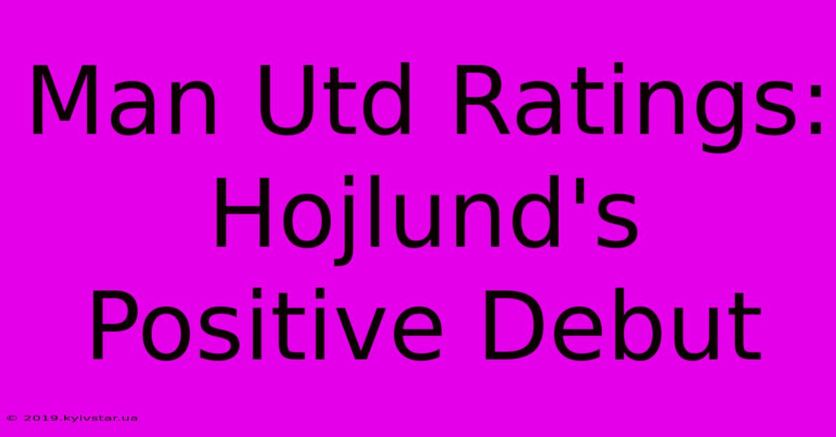 Man Utd Ratings: Hojlund's Positive Debut