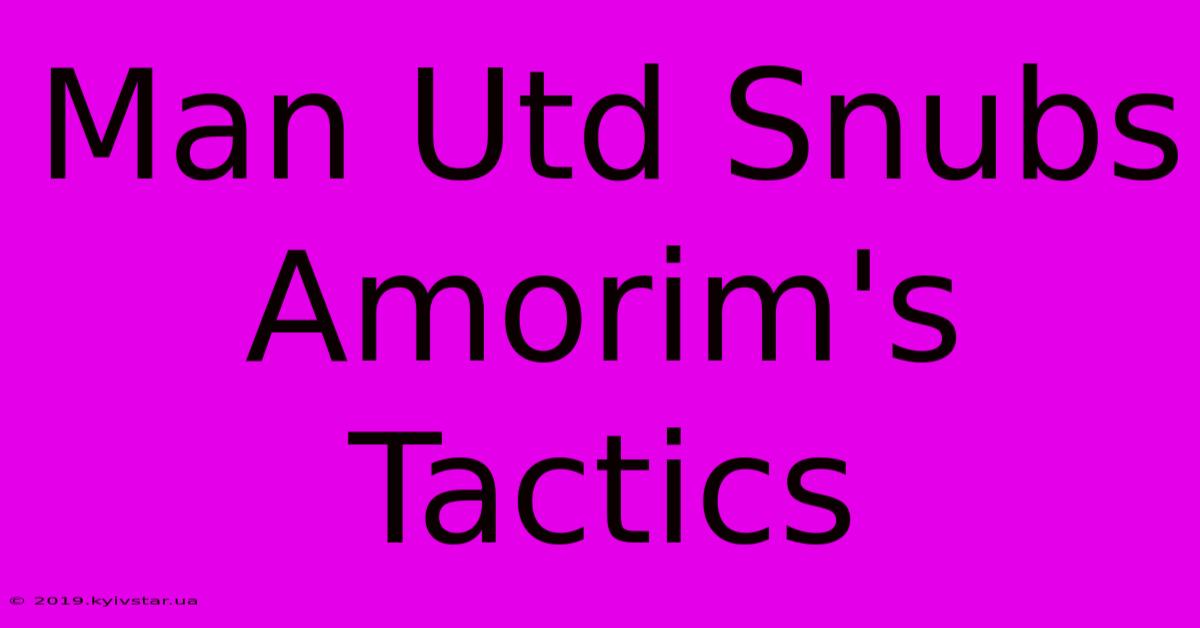 Man Utd Snubs Amorim's Tactics