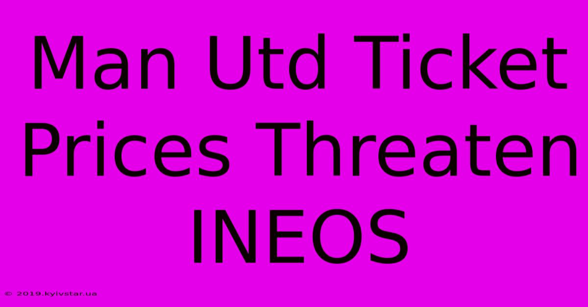 Man Utd Ticket Prices Threaten INEOS