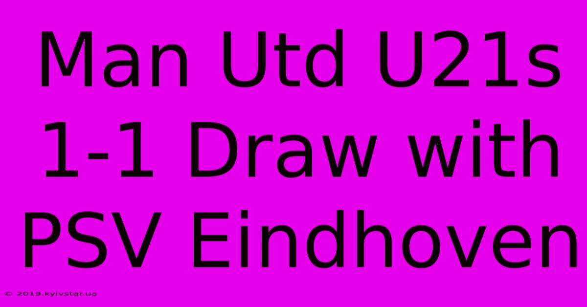 Man Utd U21s 1-1 Draw With PSV Eindhoven 