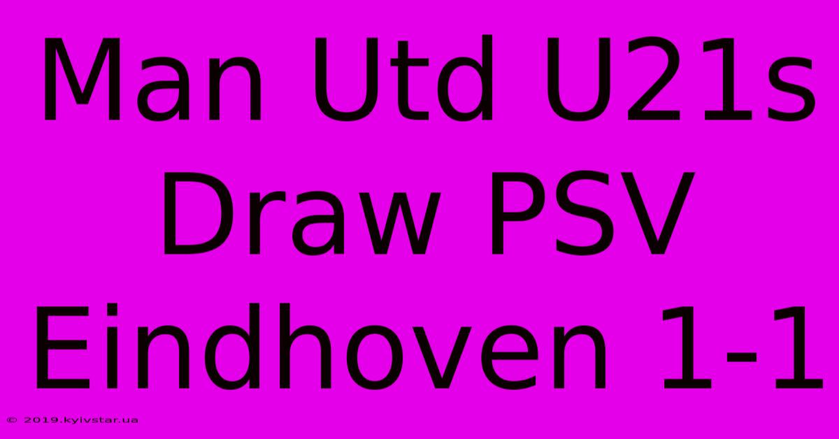 Man Utd U21s Draw PSV Eindhoven 1-1 