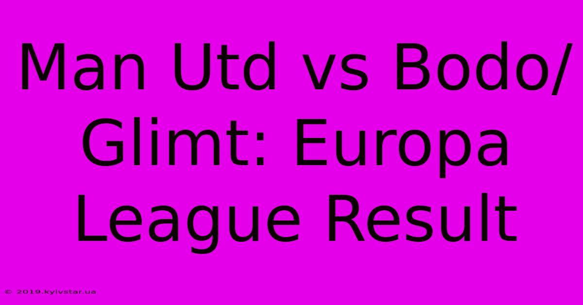 Man Utd Vs Bodo/Glimt: Europa League Result