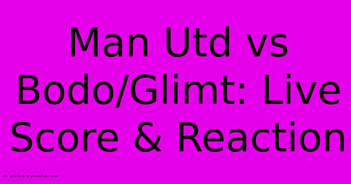 Man Utd Vs Bodo/Glimt: Live Score & Reaction