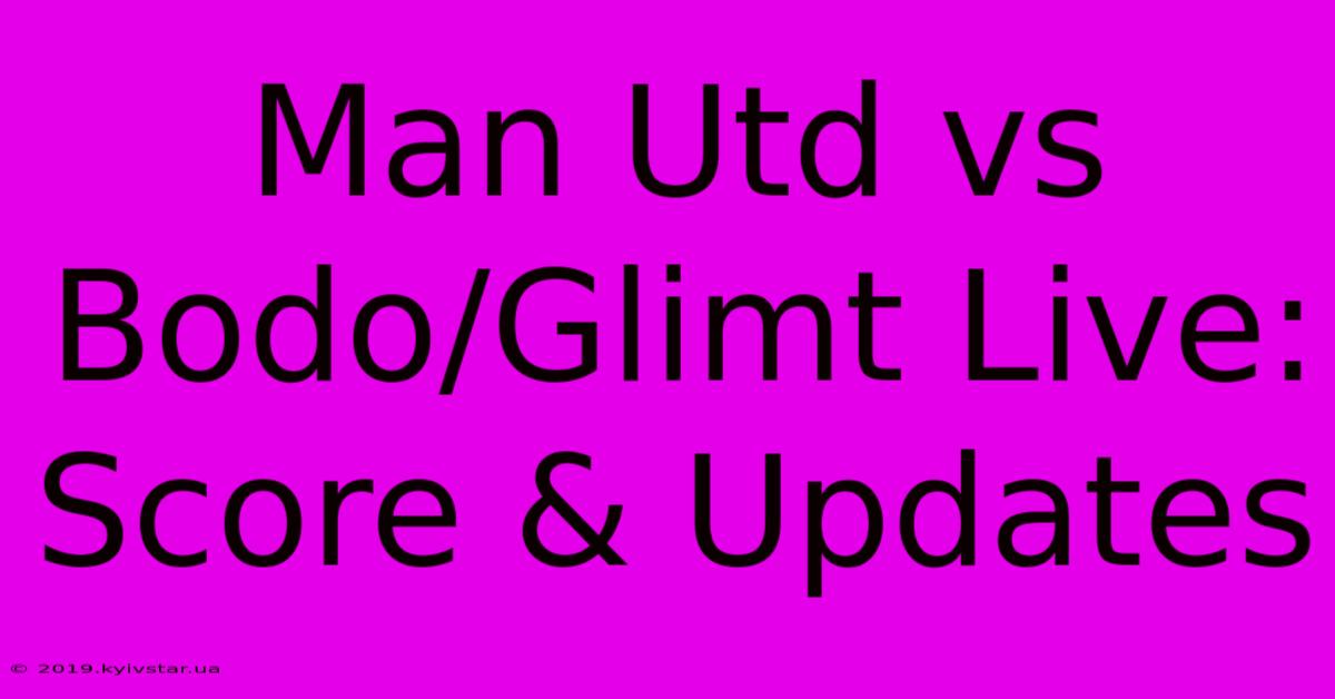 Man Utd Vs Bodo/Glimt Live: Score & Updates