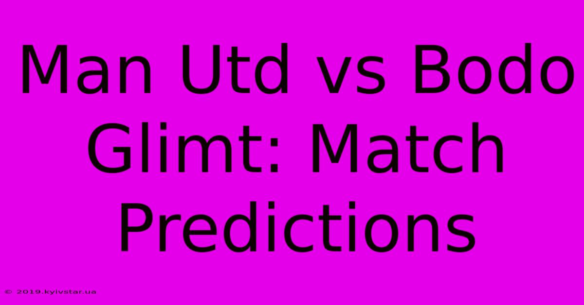 Man Utd Vs Bodo Glimt: Match Predictions