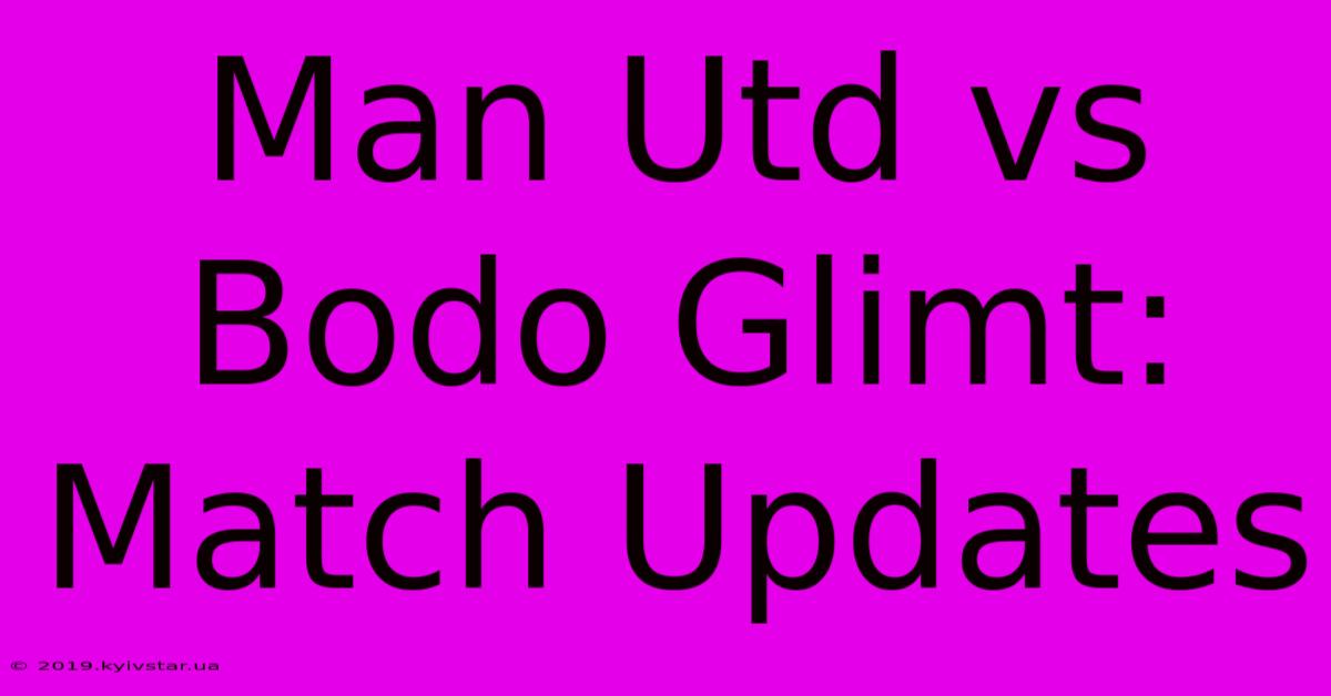 Man Utd Vs Bodo Glimt: Match Updates