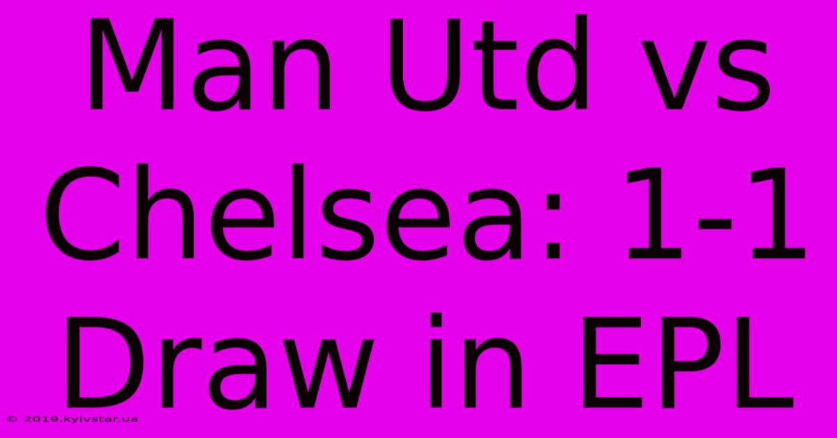 Man Utd Vs Chelsea: 1-1 Draw In EPL 