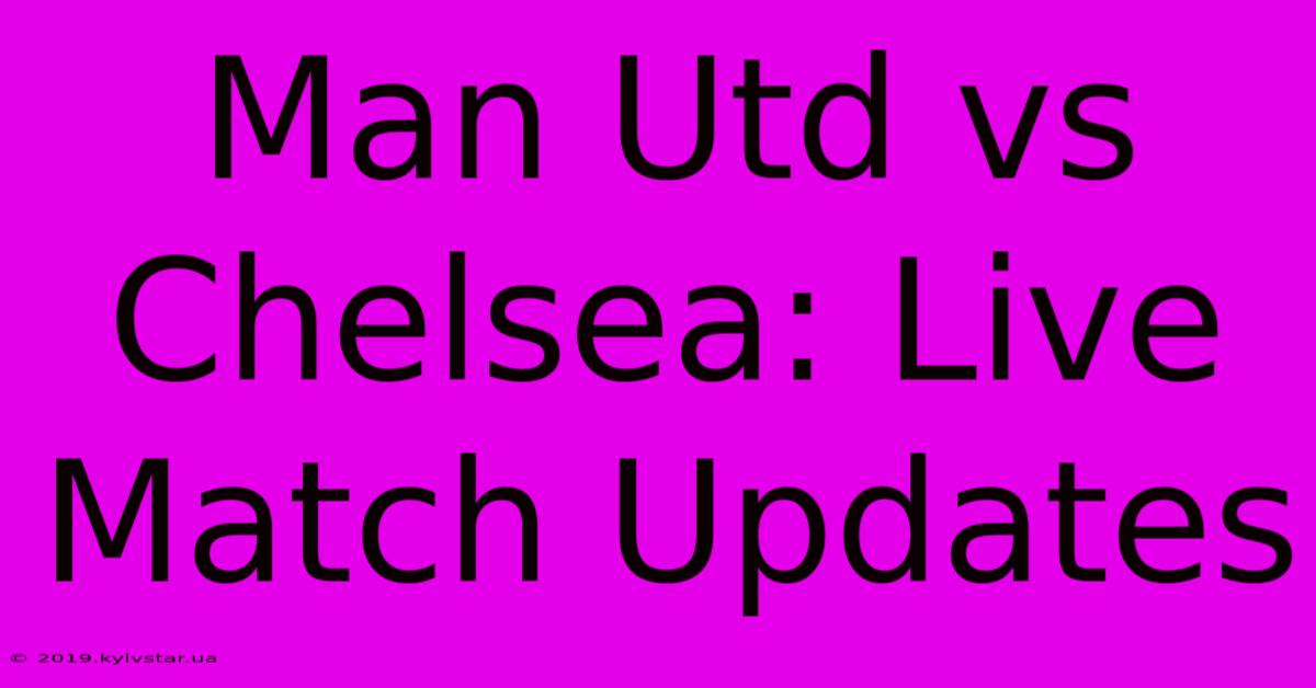 Man Utd Vs Chelsea: Live Match Updates