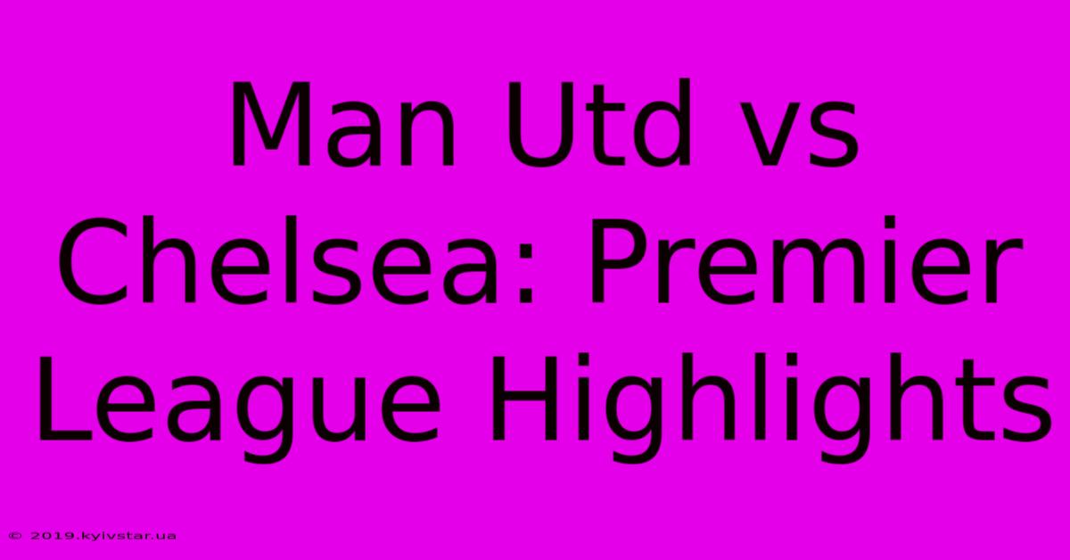 Man Utd Vs Chelsea: Premier League Highlights 