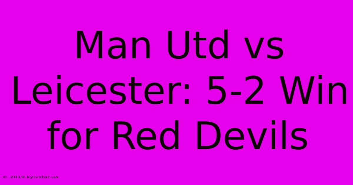 Man Utd Vs Leicester: 5-2 Win For Red Devils