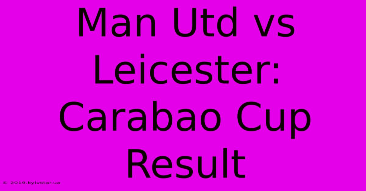 Man Utd Vs Leicester: Carabao Cup Result