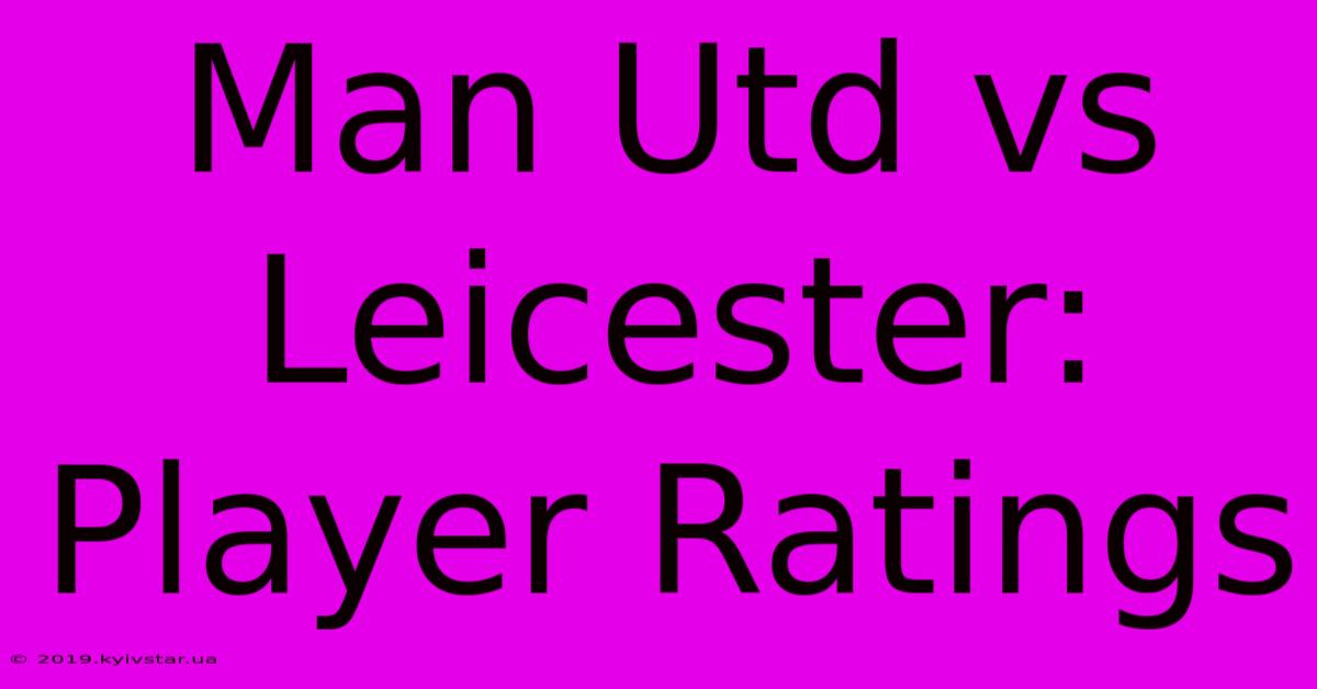 Man Utd Vs Leicester: Player Ratings