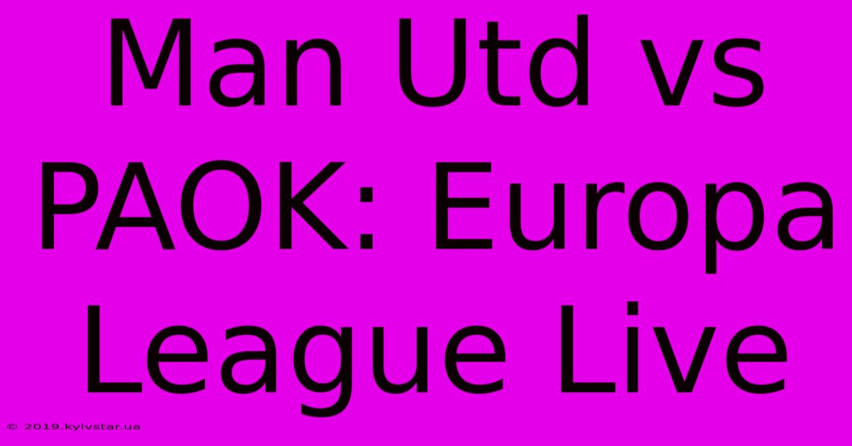 Man Utd Vs PAOK: Europa League Live