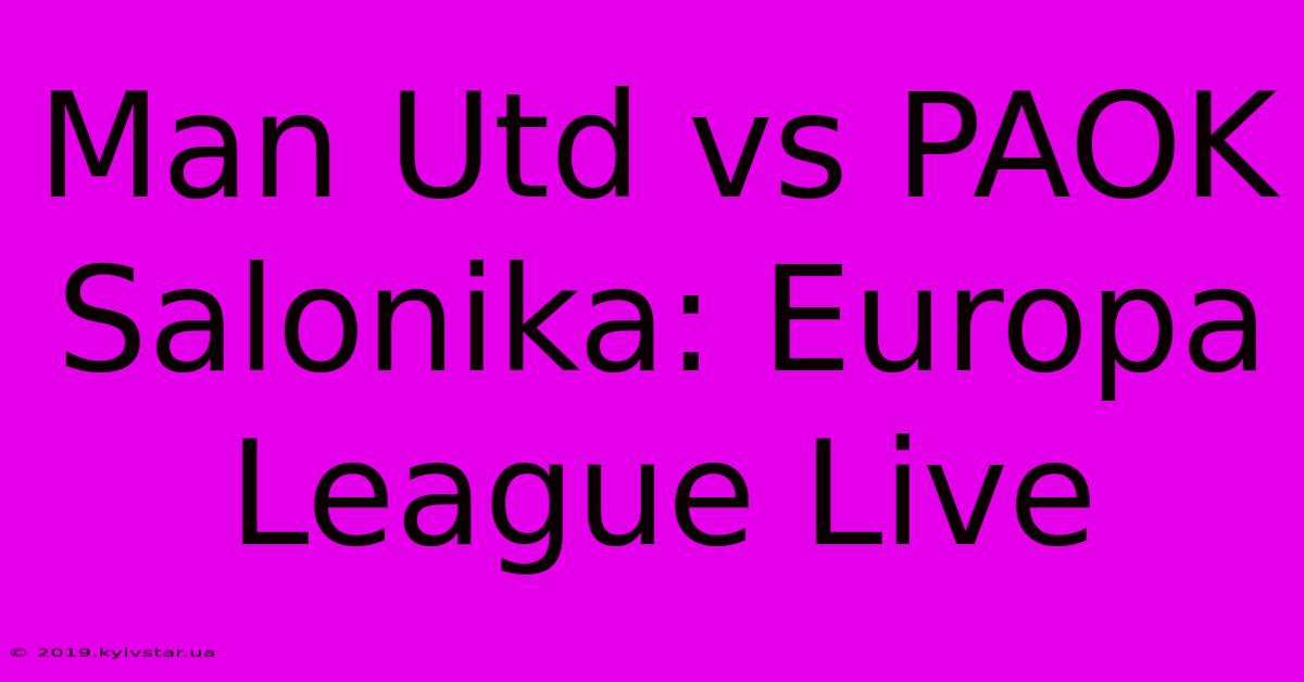 Man Utd Vs PAOK Salonika: Europa League Live