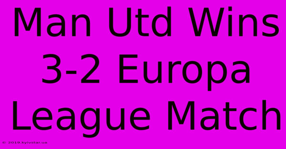 Man Utd Wins 3-2 Europa League Match