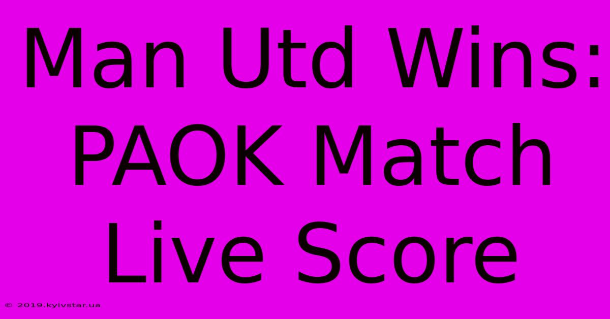 Man Utd Wins: PAOK Match Live Score