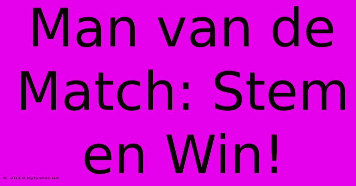 Man Van De Match: Stem En Win!