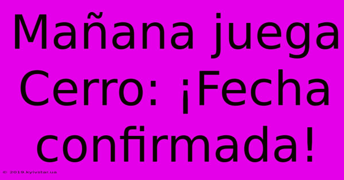 Mañana Juega Cerro: ¡Fecha Confirmada!