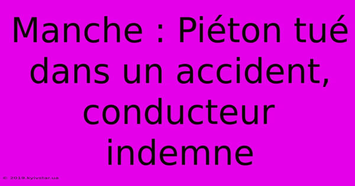 Manche : Piéton Tué Dans Un Accident, Conducteur Indemne