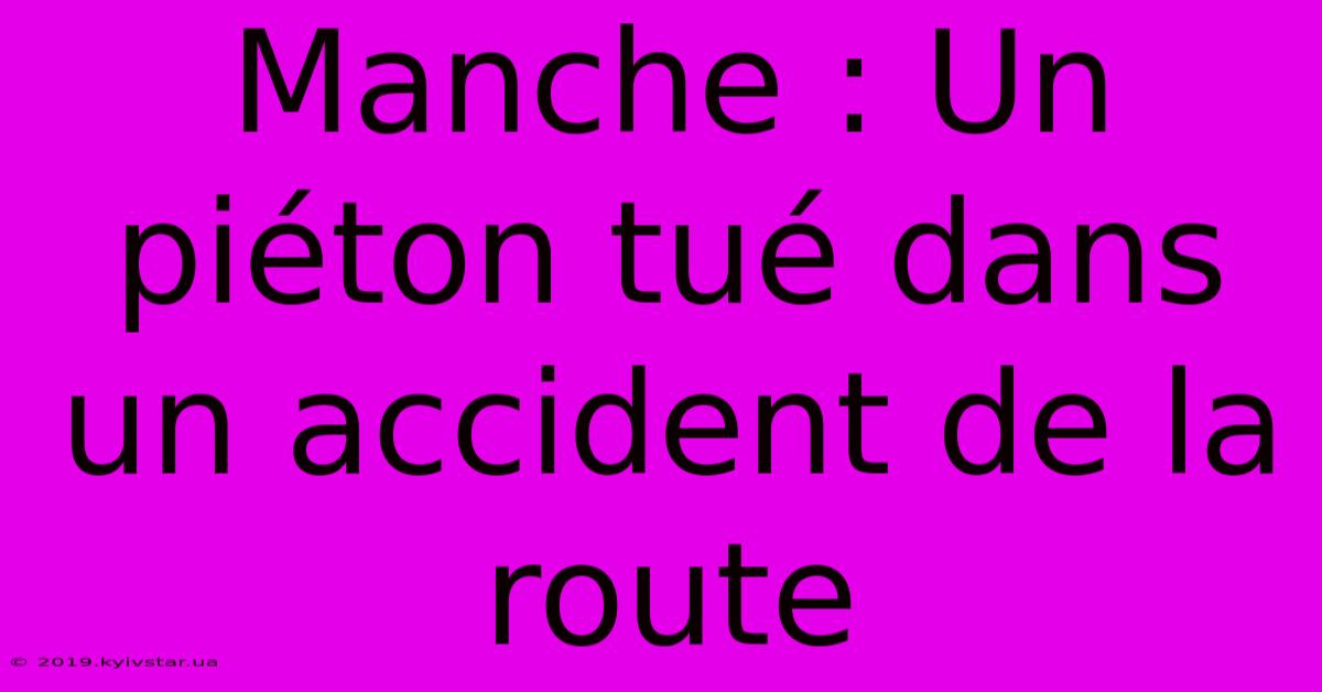 Manche : Un Piéton Tué Dans Un Accident De La Route 