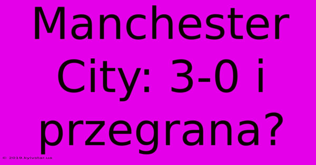 Manchester City: 3-0 I Przegrana?