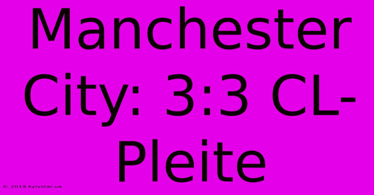 Manchester City: 3:3 CL-Pleite