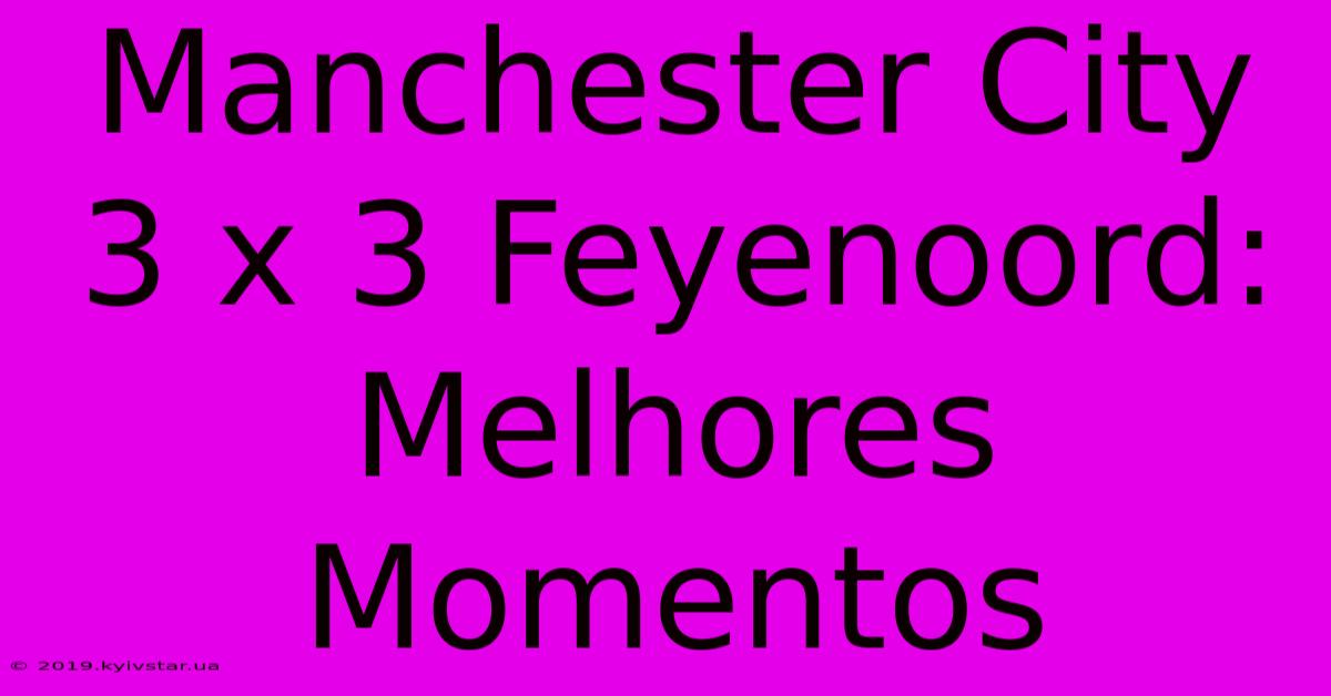 Manchester City 3 X 3 Feyenoord: Melhores Momentos