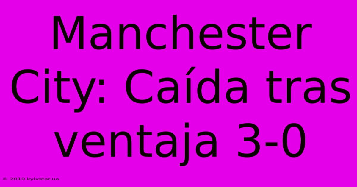 Manchester City: Caída Tras Ventaja 3-0