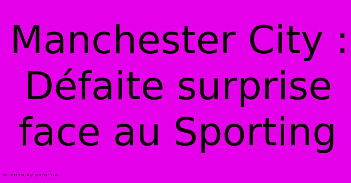 Manchester City : Défaite Surprise Face Au Sporting