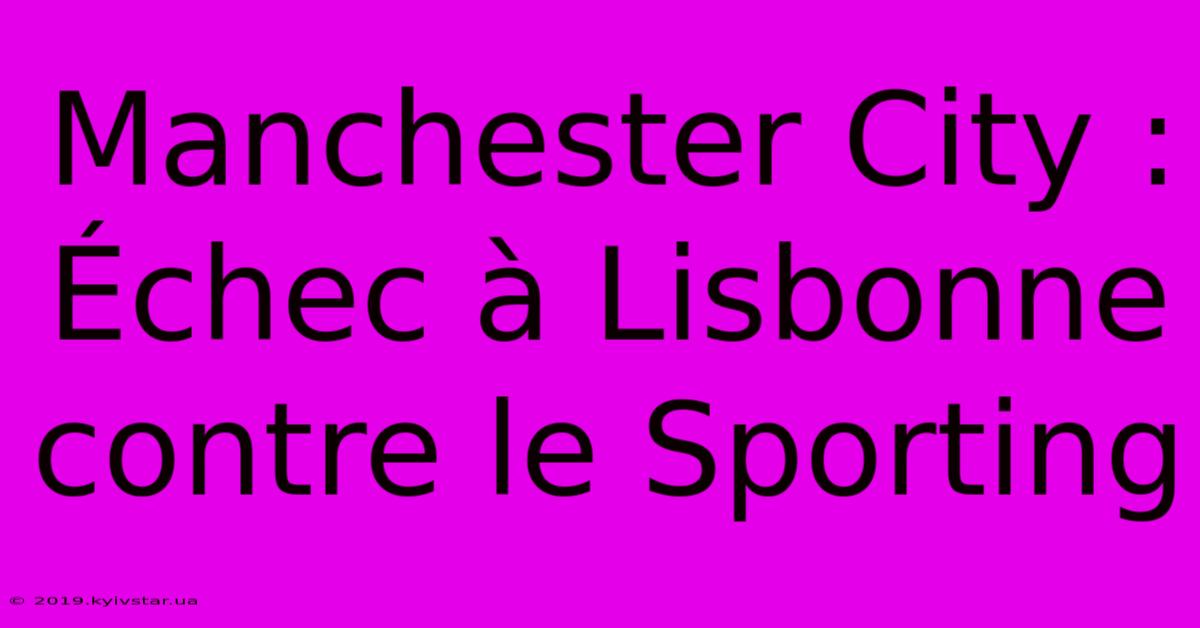 Manchester City : Échec À Lisbonne Contre Le Sporting 