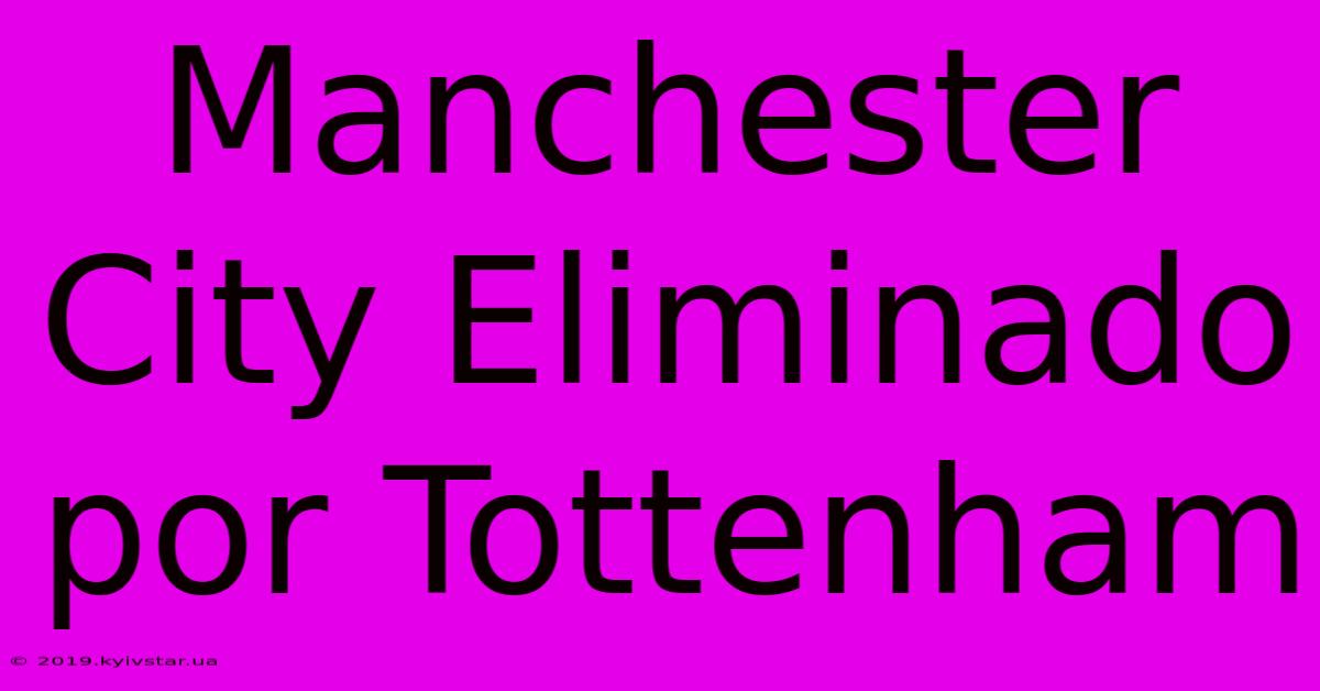 Manchester City Eliminado Por Tottenham 