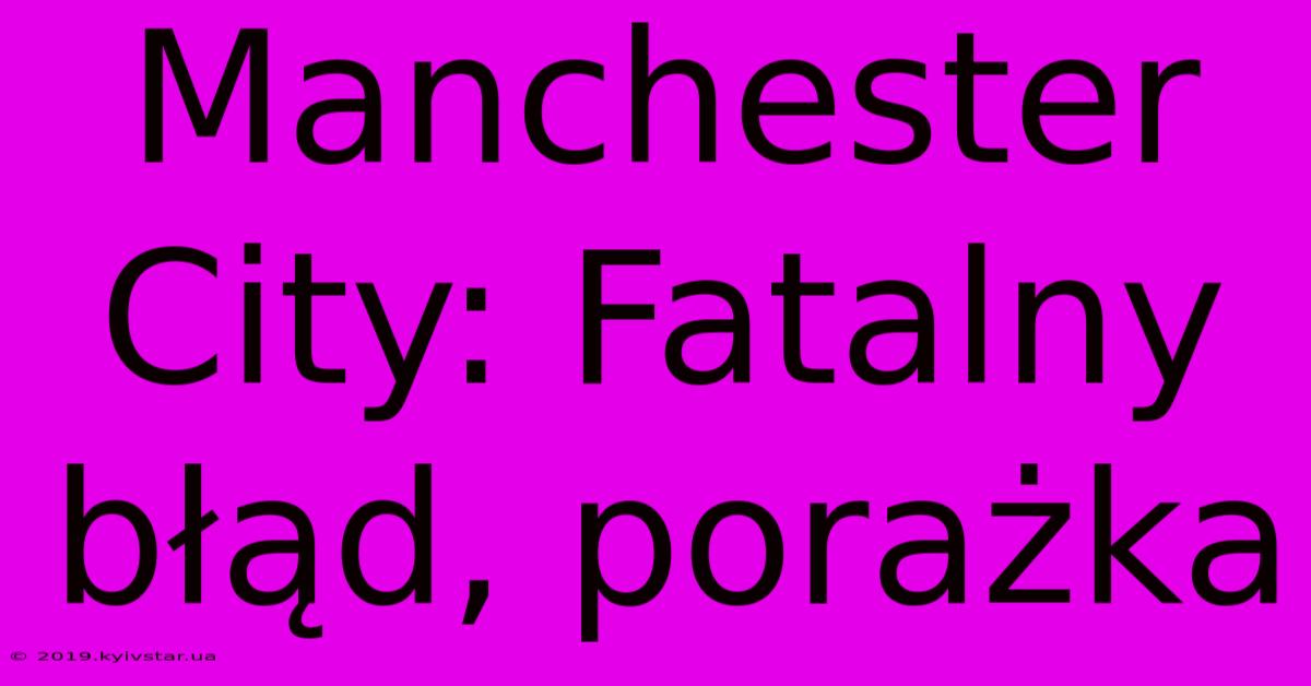 Manchester City: Fatalny Błąd, Porażka