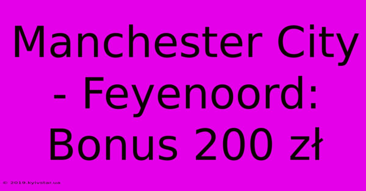 Manchester City - Feyenoord: Bonus 200 Zł