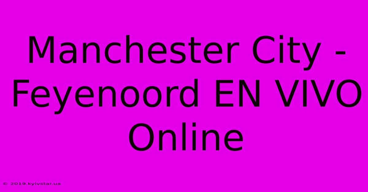 Manchester City - Feyenoord EN VIVO Online