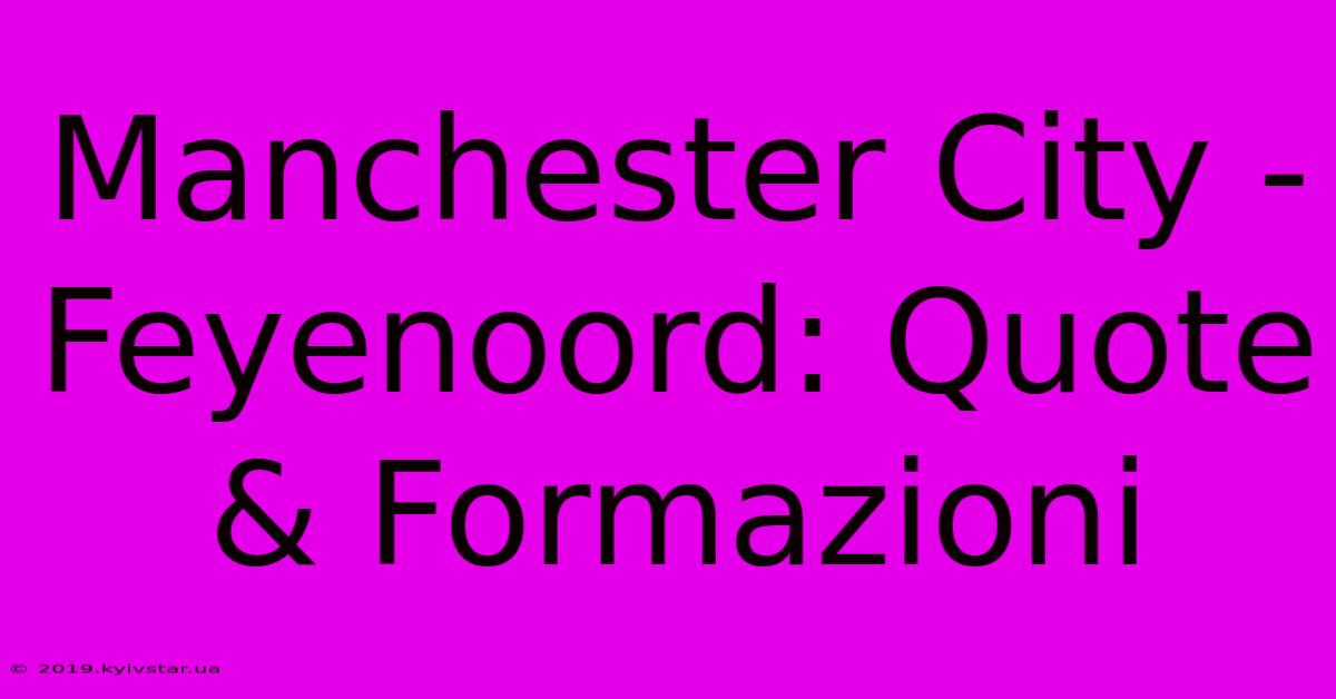 Manchester City - Feyenoord: Quote & Formazioni