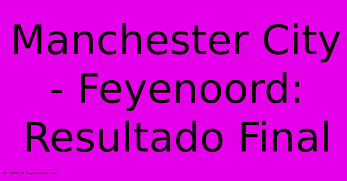 Manchester City - Feyenoord: Resultado Final