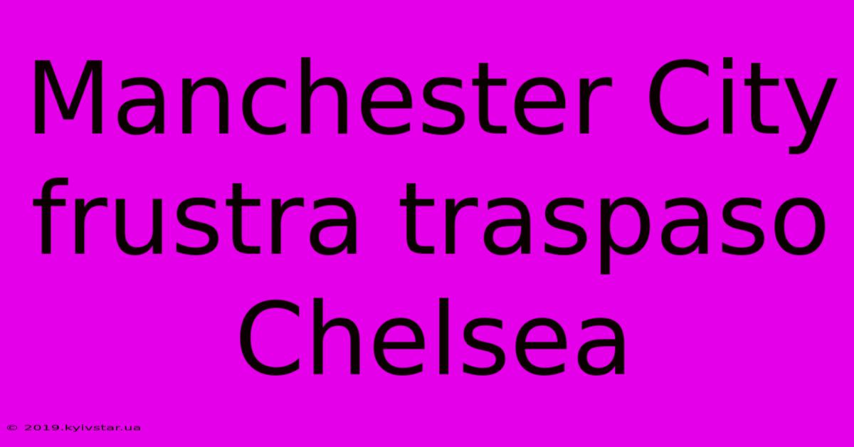 Manchester City Frustra Traspaso Chelsea