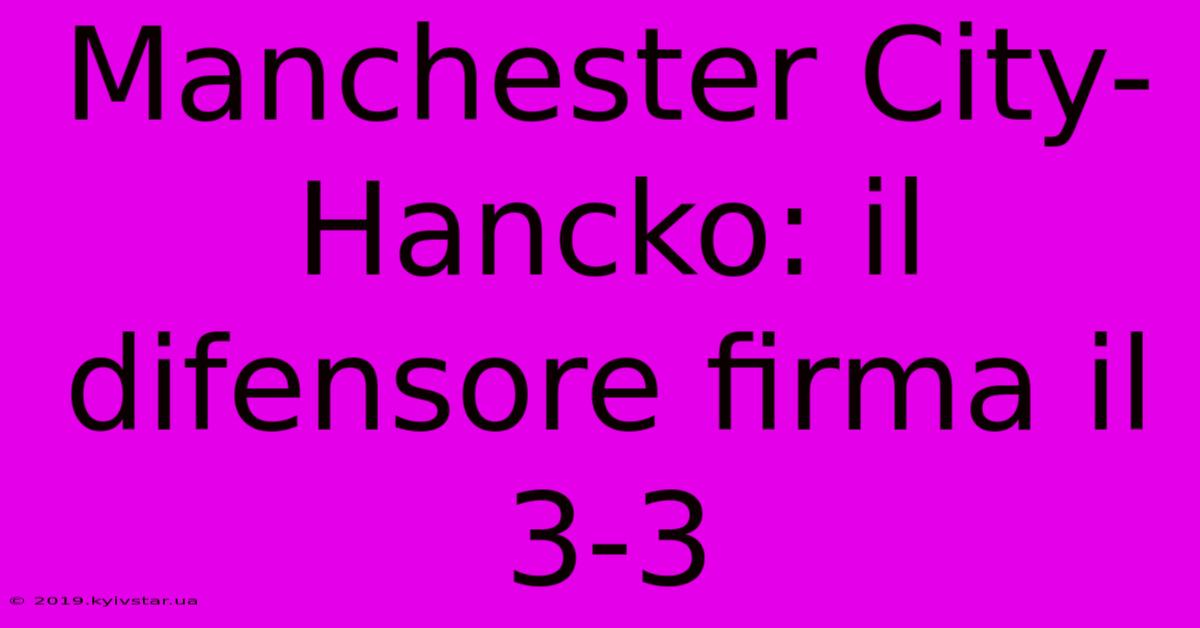 Manchester City-Hancko: Il Difensore Firma Il 3-3