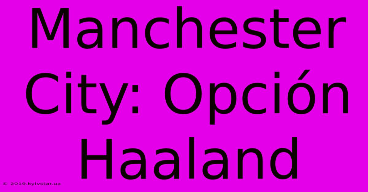 Manchester City: Opción Haaland