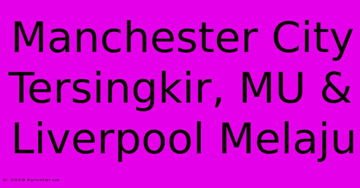 Manchester City Tersingkir, MU & Liverpool Melaju