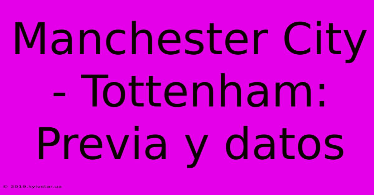 Manchester City - Tottenham: Previa Y Datos