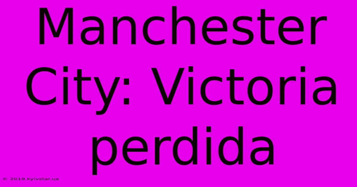 Manchester City: Victoria Perdida