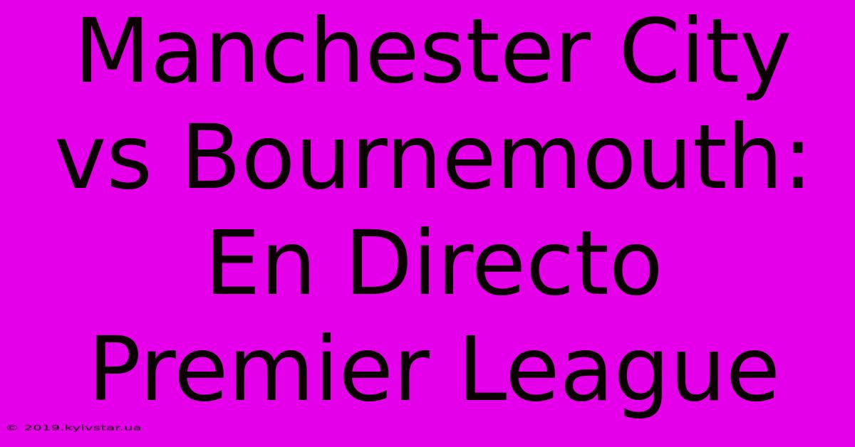 Manchester City Vs Bournemouth: En Directo Premier League