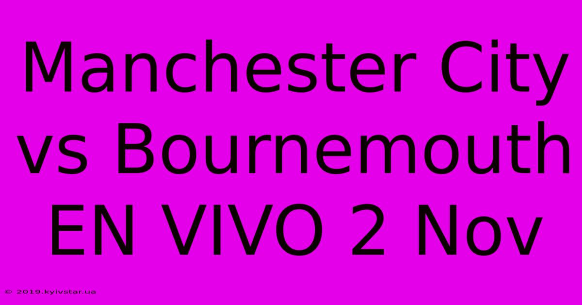 Manchester City Vs Bournemouth EN VIVO 2 Nov