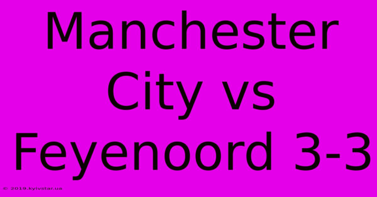 Manchester City Vs Feyenoord 3-3