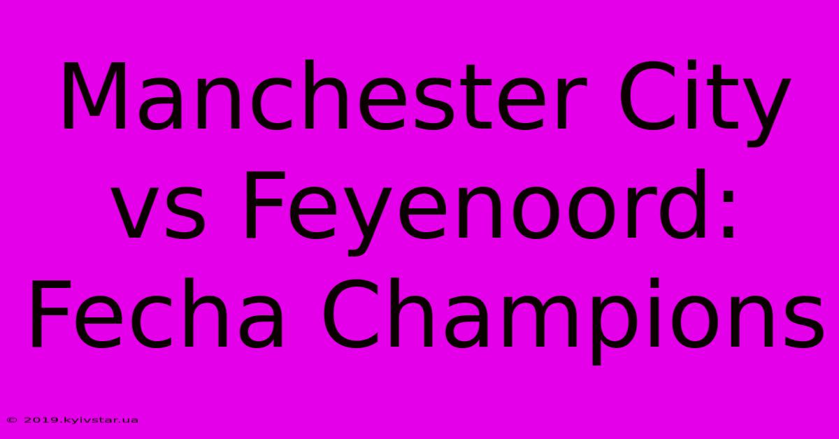 Manchester City Vs Feyenoord: Fecha Champions