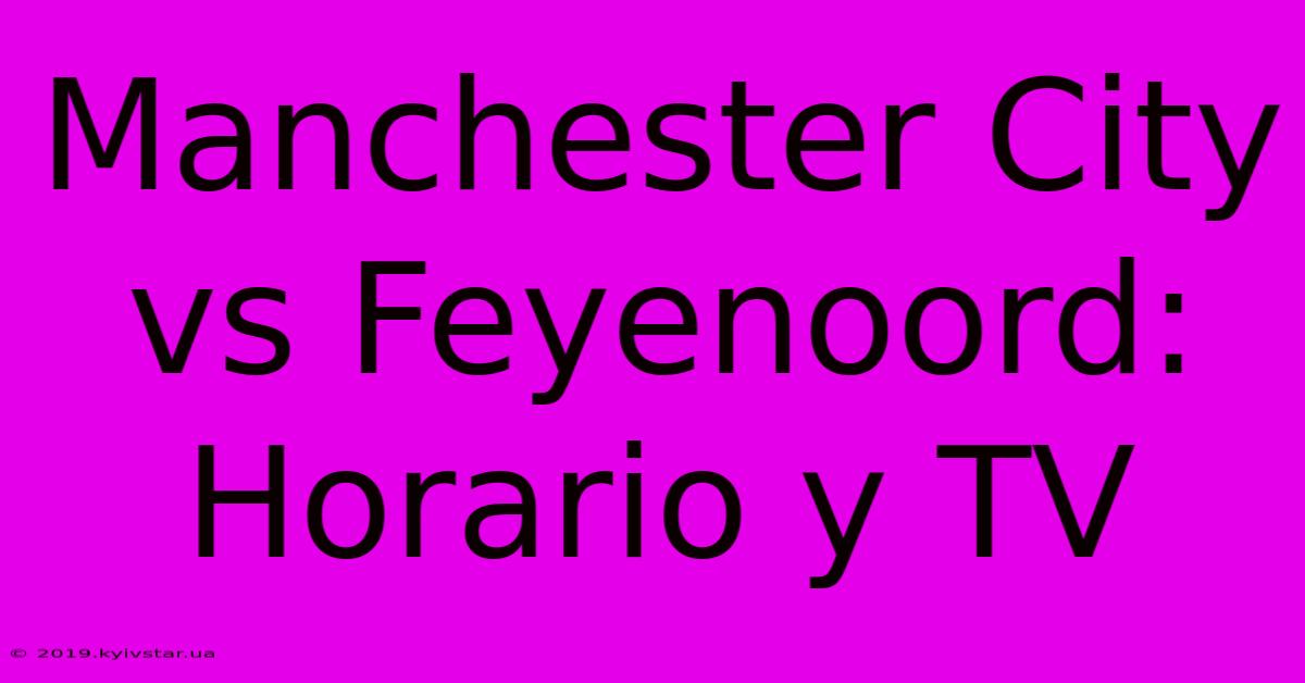 Manchester City Vs Feyenoord: Horario Y TV